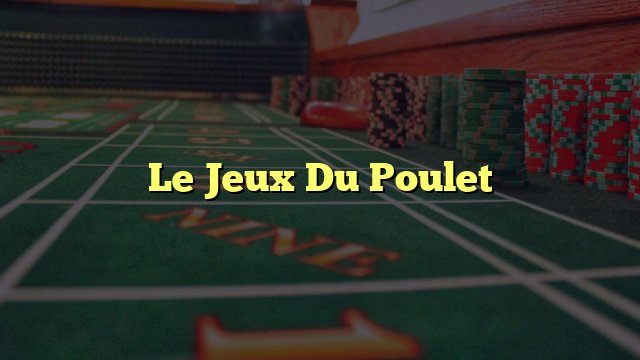 Découvrez les Nouveaux Aspects du Jeu de Poulet Casino en Ligne